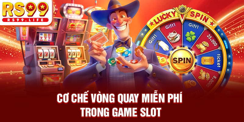 Cơ chế vòng quay miễn phí trong game slot