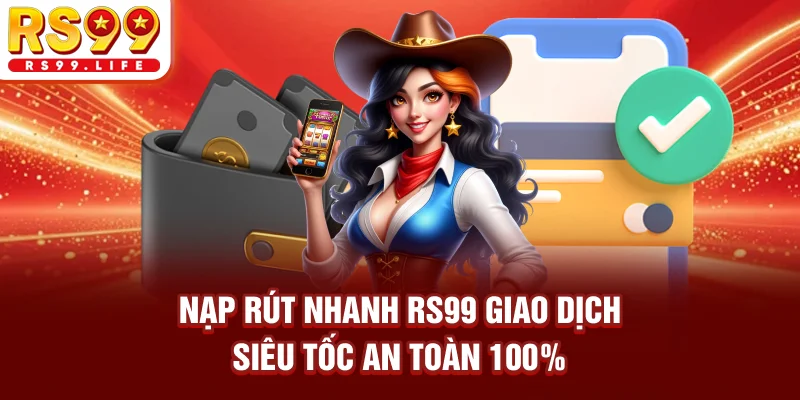 Nạp Rút Nhanh RS99 - Giao Dịch Siêu Tốc, An Toàn 100%