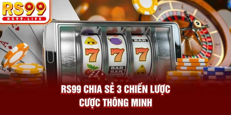 RS99 chia sẻ 3 chiến lược cược thông minh