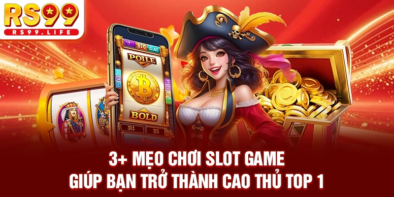 3+ Mẹo Chơi Slot Game Giúp Bạn Trở Thành Cao Thủ TOP 1