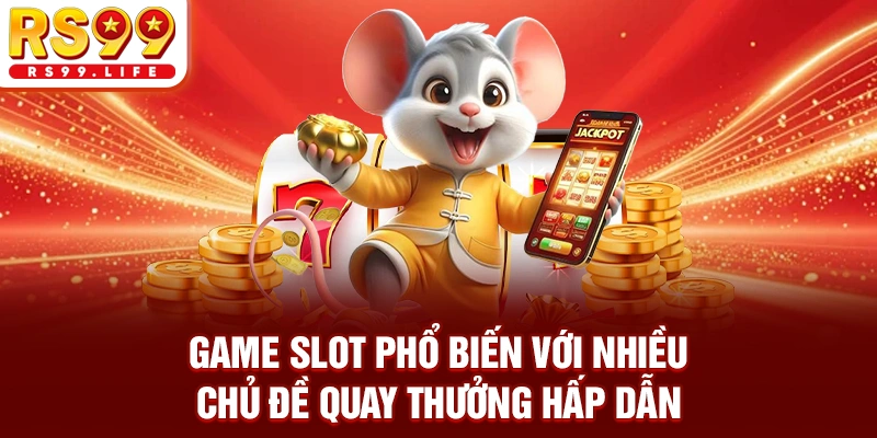 Game slot phổ biến với nhiều chủ đề quay thưởng hấp dẫn