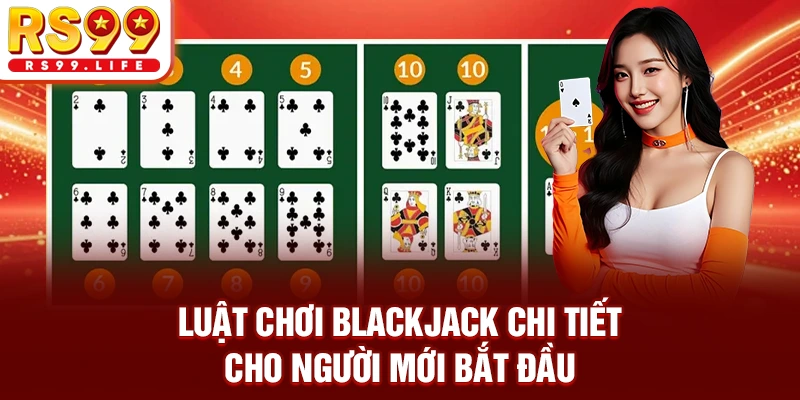 Luật chơi Blackjack chi tiết cho người mới bắt đầu
