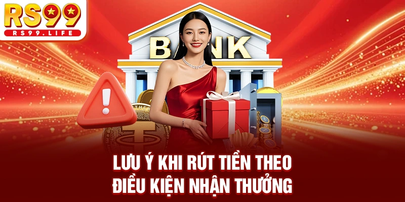 Lưu ý khi rút tiền theo điều kiện nhận thưởng