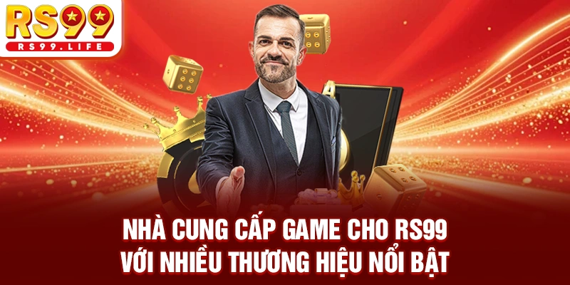 Nhà cung cấp game cho RS99 với nhiều thương hiệu nổi bật