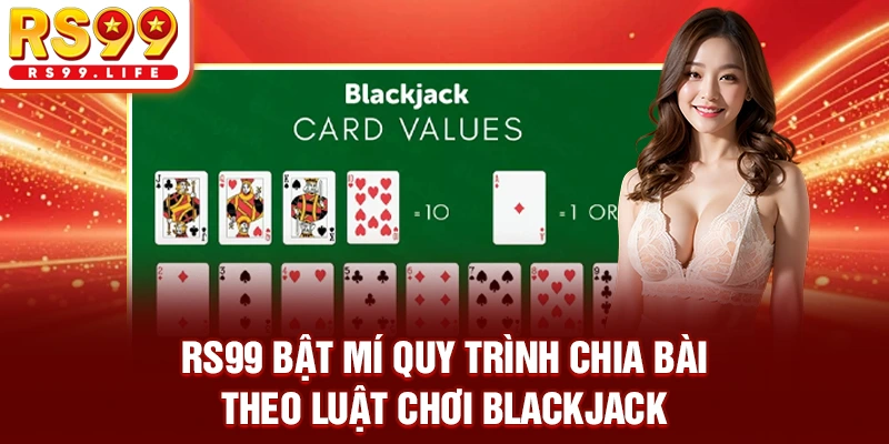 RS99 bật mí quy trình chia bài theo luật chơi Blackjack