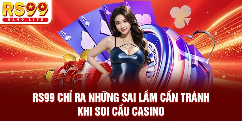 RS99 chỉ ra những sai lầm cần tránh khi soi cầu casino