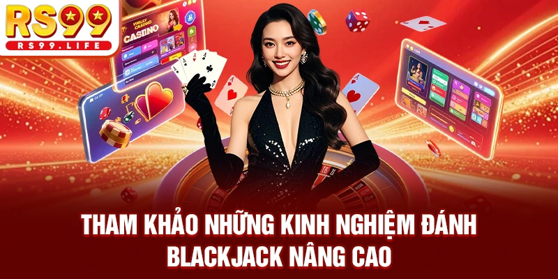 Tham khảo những kinh nghiệm đánh Blackjack nâng cao