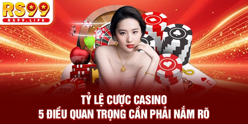 Tỷ Lệ Cược Casino - 5 Điều Quan Trọng Cần Phải Nắm Rõ