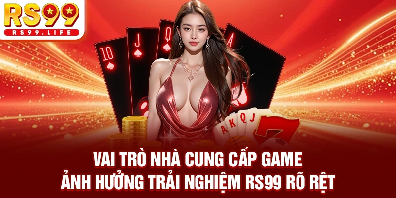 Vai trò nhà cung cấp game ảnh hưởng trải nghiệm RS99 rõ rệt